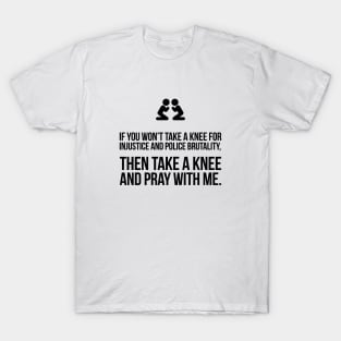 If You Won't Take A Knee, Then Pray With Me T-Shirt
